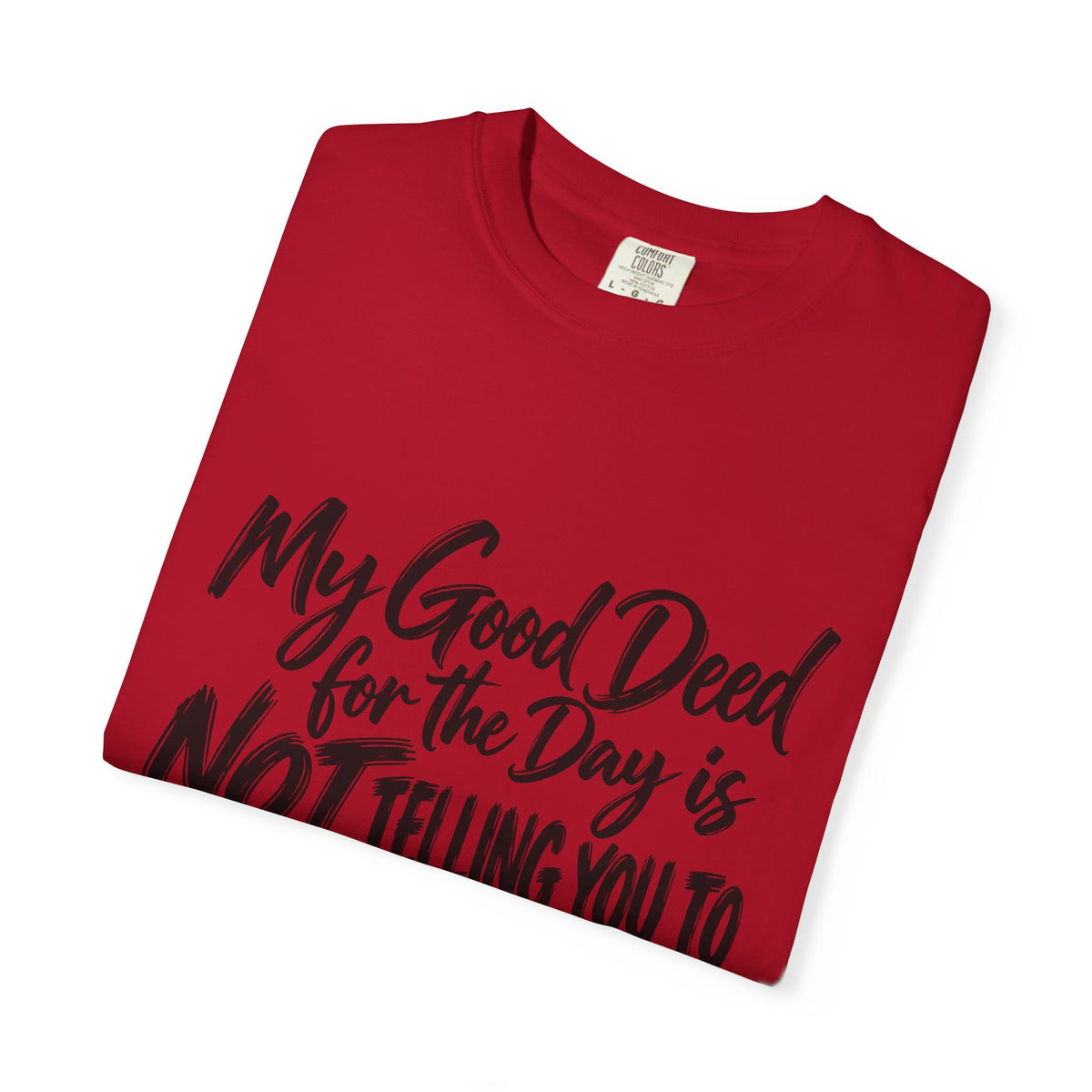 T-Shirt — "My Good Deed for the Day is NOT Telling You to Shut the F*** Up" Graphic Tee