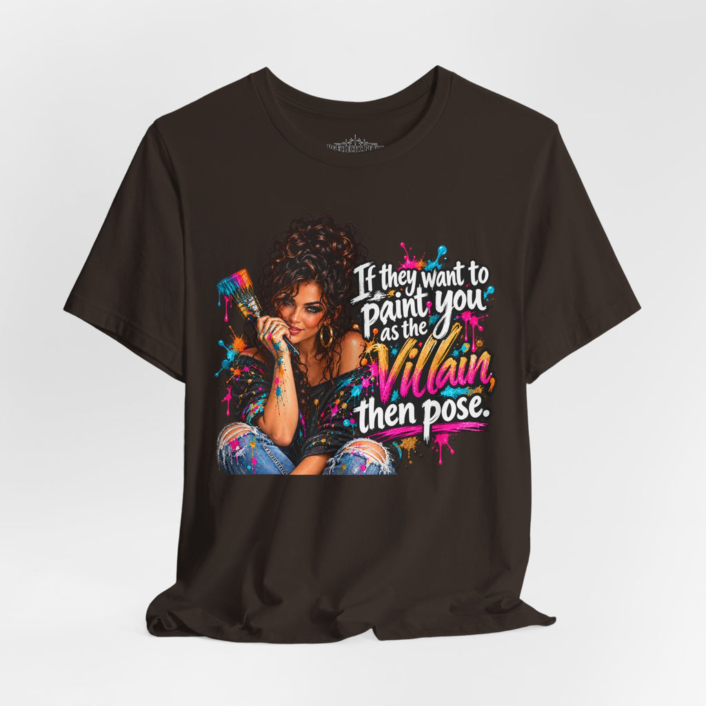 “If They Want to Paint You Villain, Then Pose” Artistic Quote T-Shirt