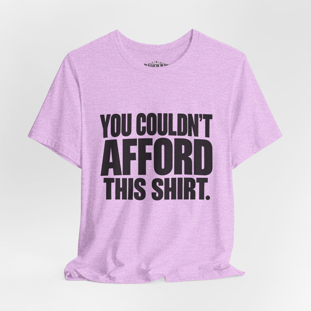 You Couldn't Afford This Shirt Funny Quote T-Shirt