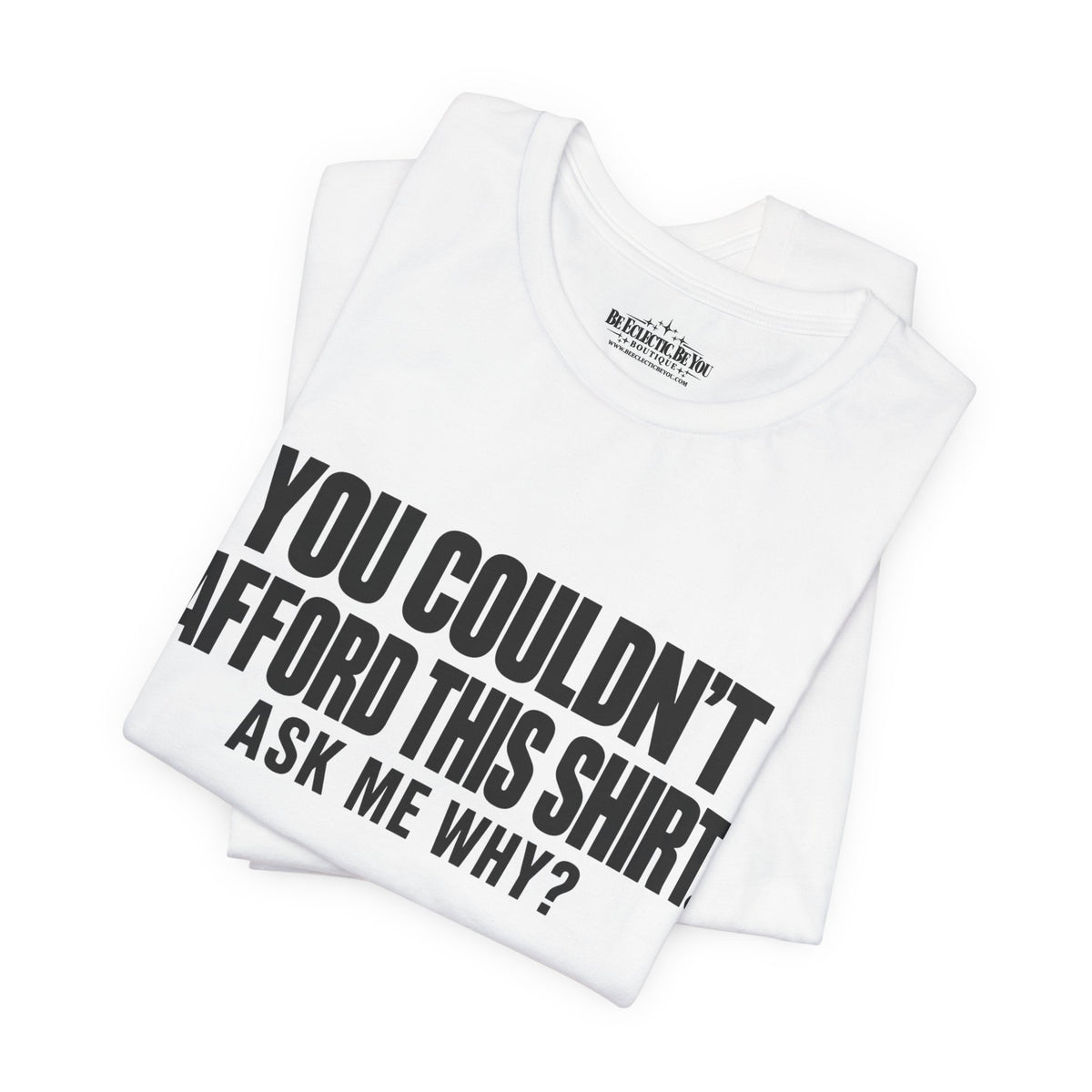 You Couldn't Afford This Shirt Ask Me Why Funny Statement Tee