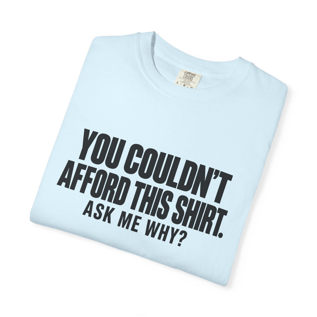 You Couldn't Afford This Shirt T-Shirt — Funny Statement Tee ("Ask Me Why?")