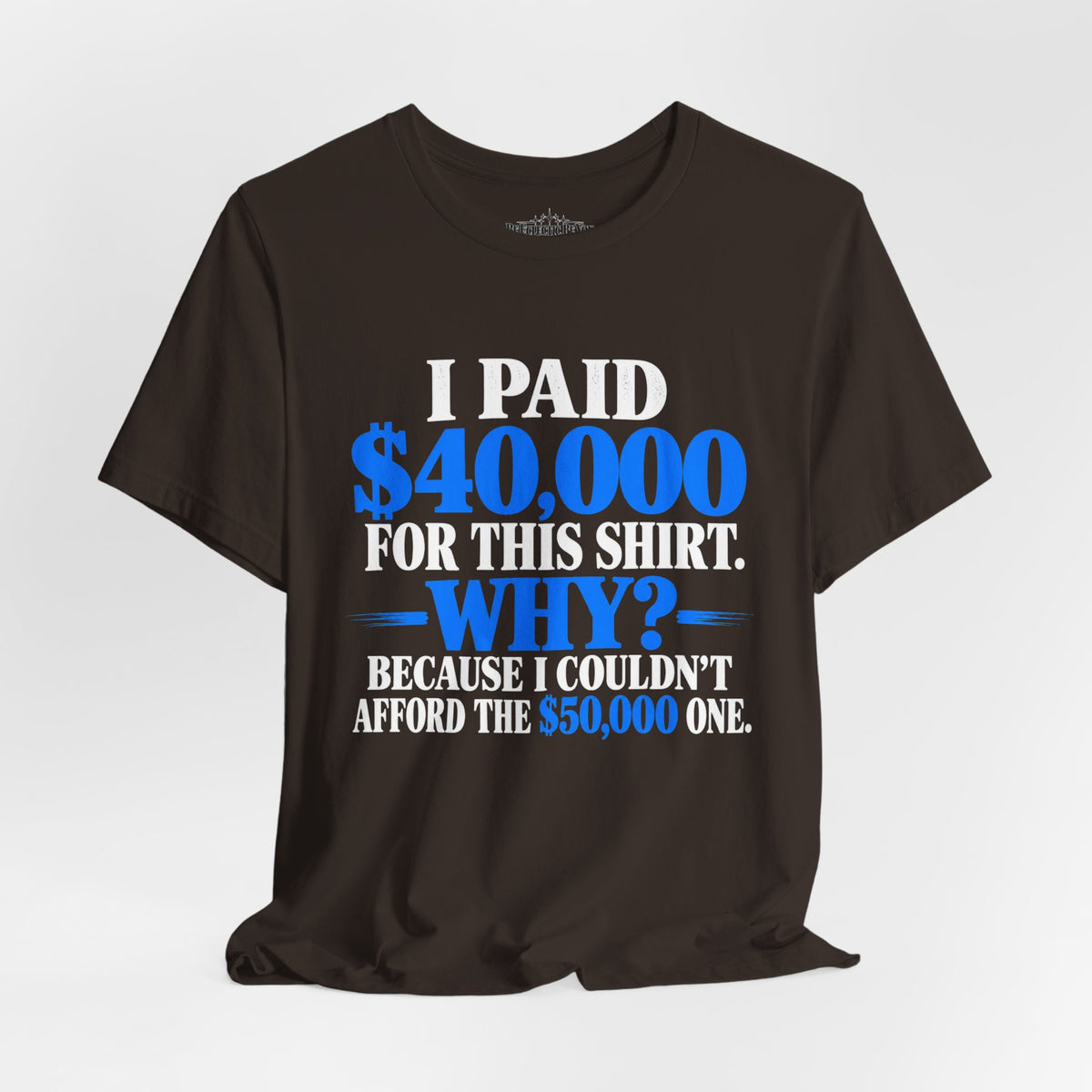 I Paid 40,000 for This Shirt Why? Funny Graphic T-Shirt