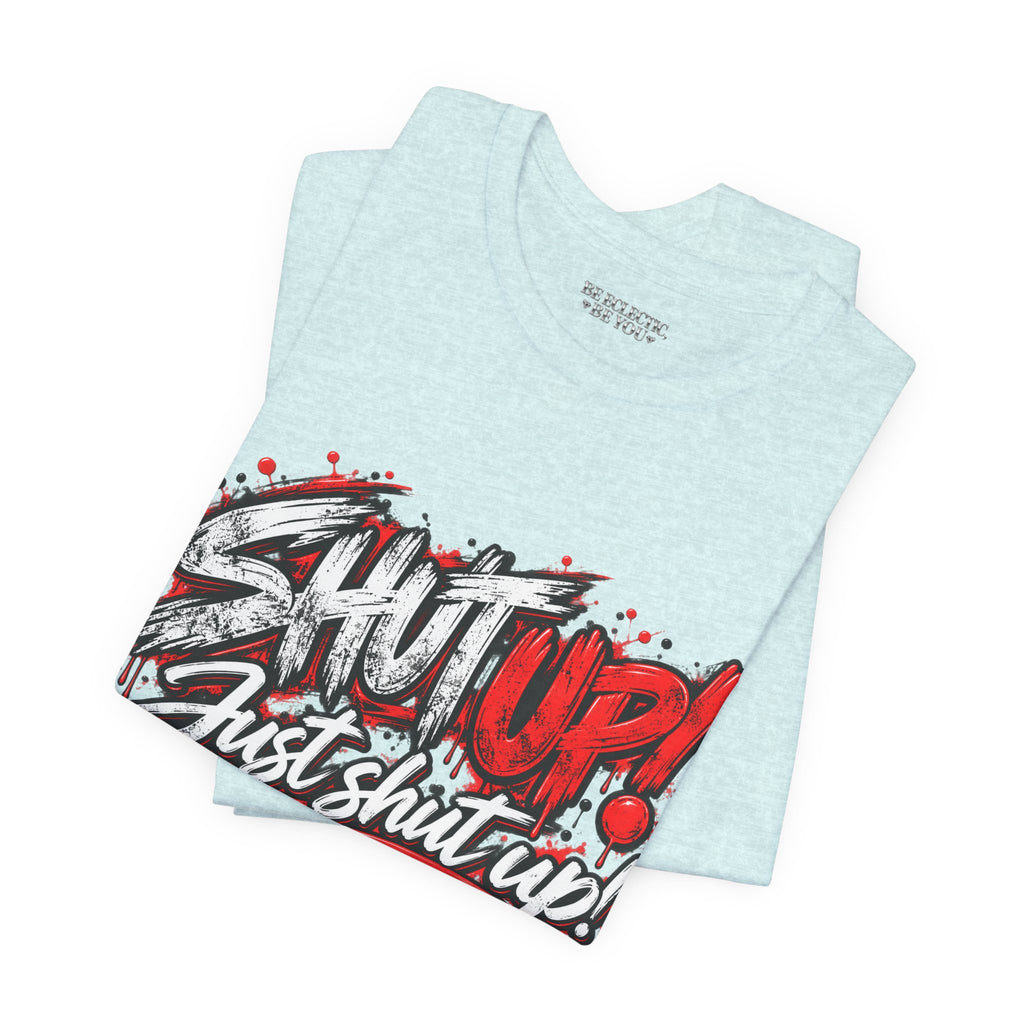 Shut Up Just Shut Up Graphic T-Shirt
