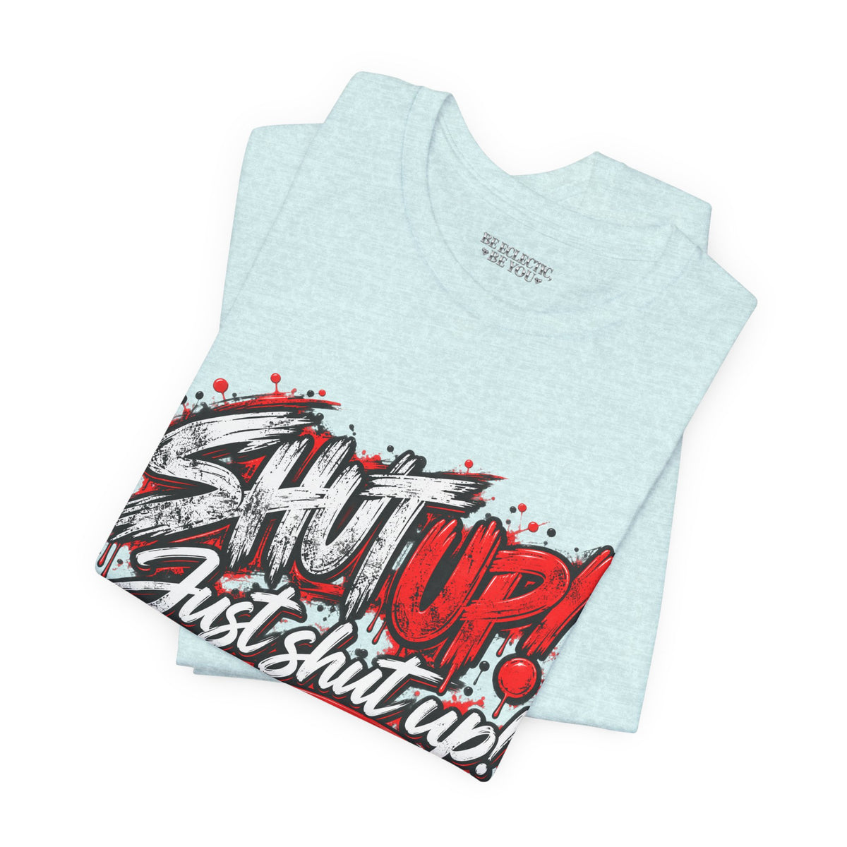 Shut Up Just Shut Up Graphic T-Shirt