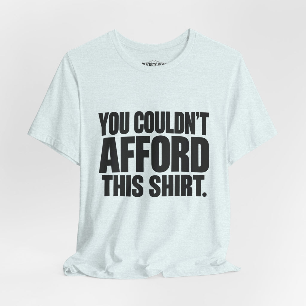 You Couldn't Afford This Shirt Funny Quote T-Shirt