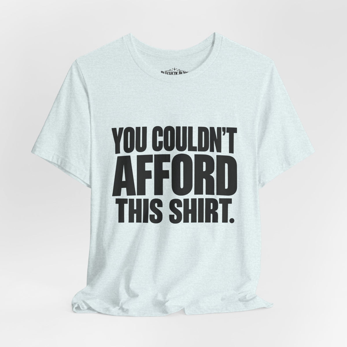 You Couldn't Afford This Shirt Funny Quote T-Shirt
