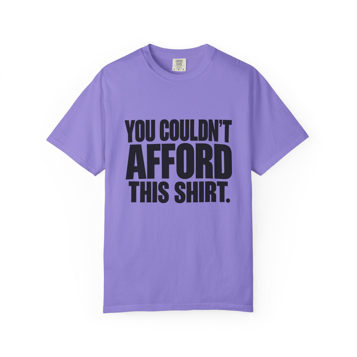 T-Shirt — "You Couldn't Afford This Shirt." Bold Graphic Tee