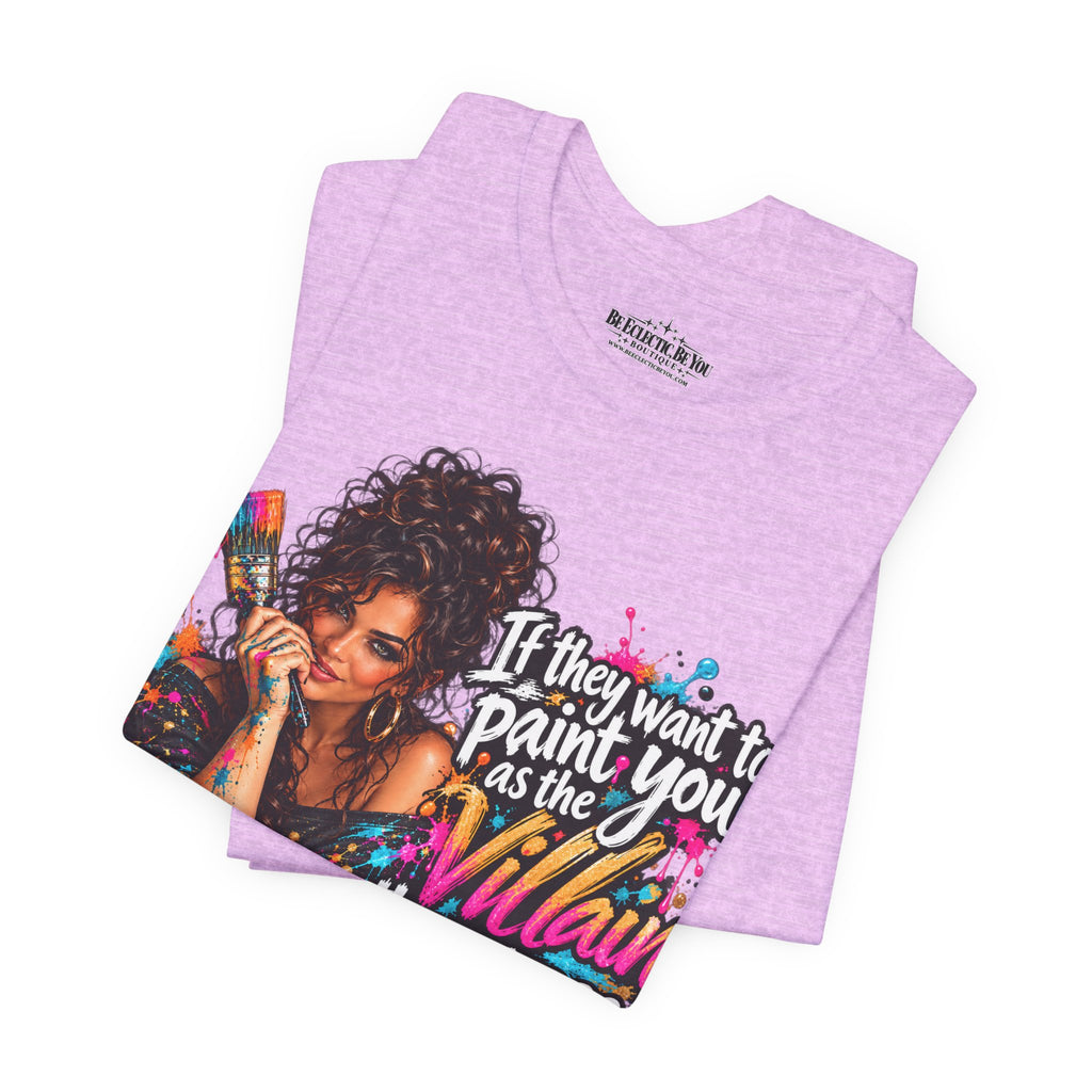 “If They Want to Paint You Villain, Then Pose” Artistic Quote T-Shirt