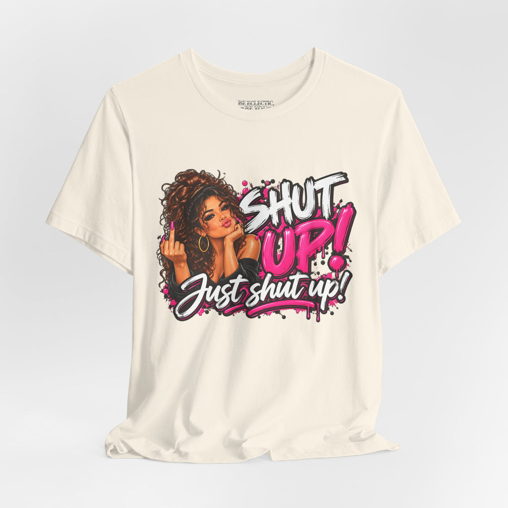 Shut Up Just Shut Up Funny Sassy Graphic Tee