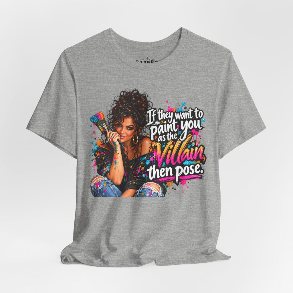 “If They Want to Paint You Villain, Then Pose” Artistic Quote T-Shirt