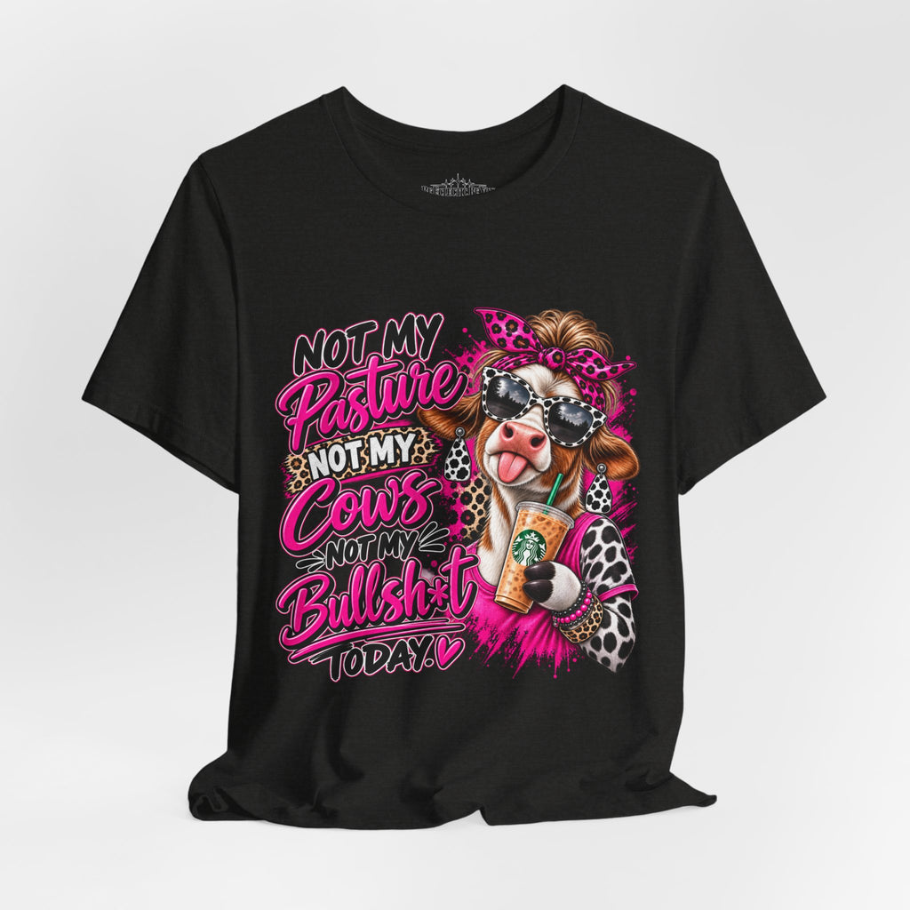 Not My Pasture, Not My Cows, Not My Bullshirt Today Cow Graphic T-Shirt