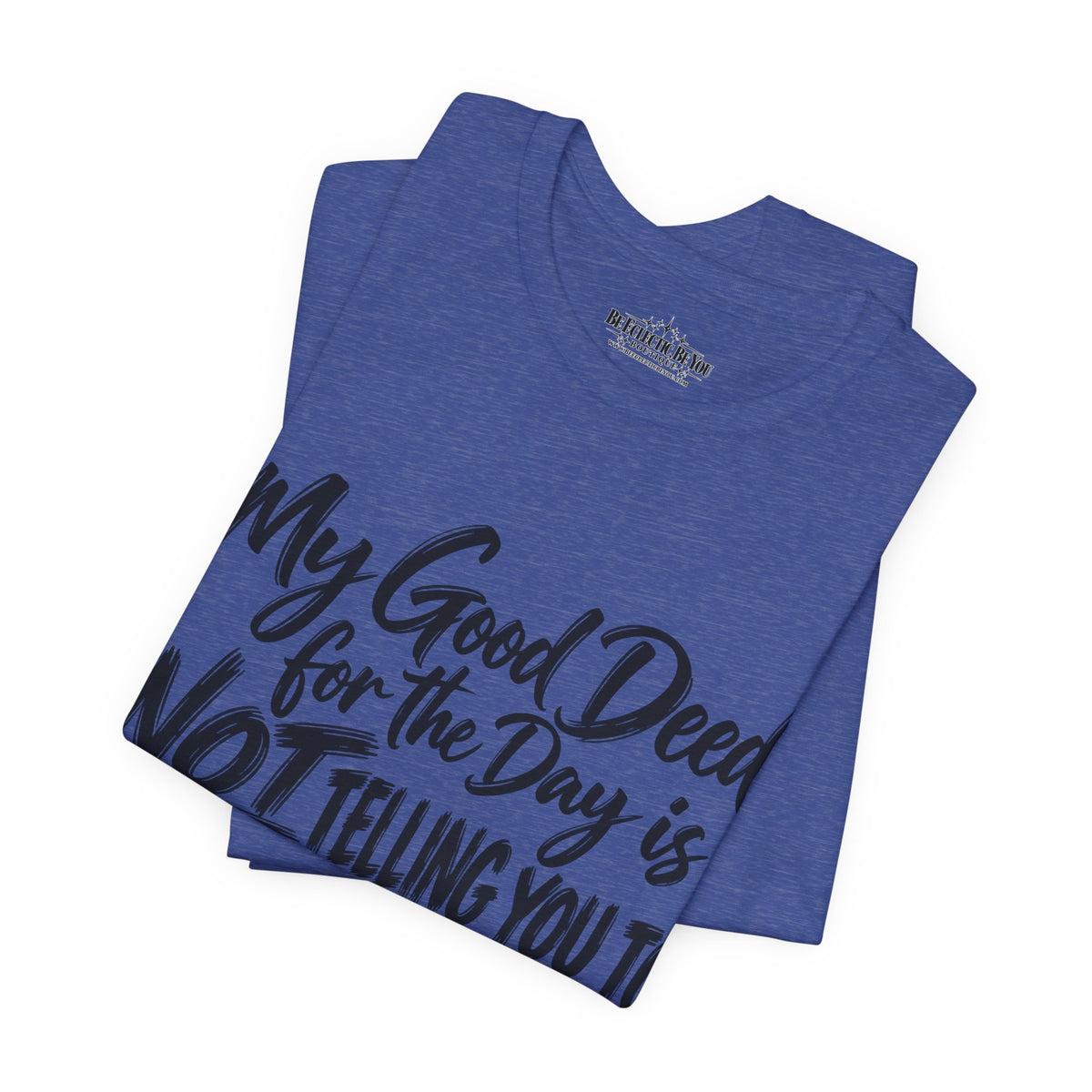My Good Deed Is Not Telling You to Shut the Fuck Up T-Shirt