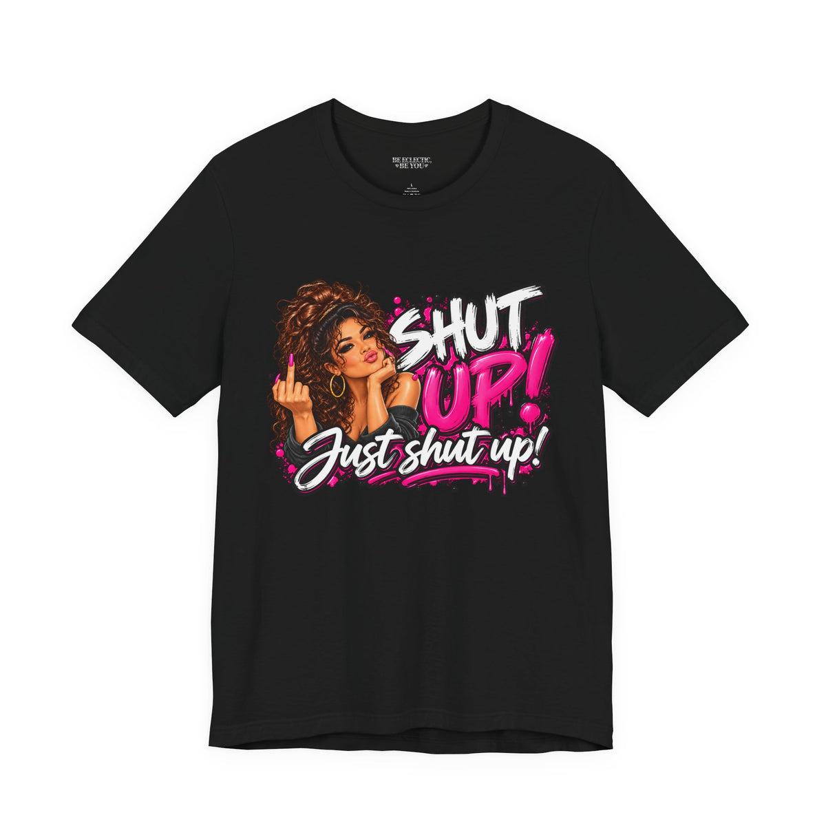 Shut Up Just Shut Up Funny Sassy Graphic Tee