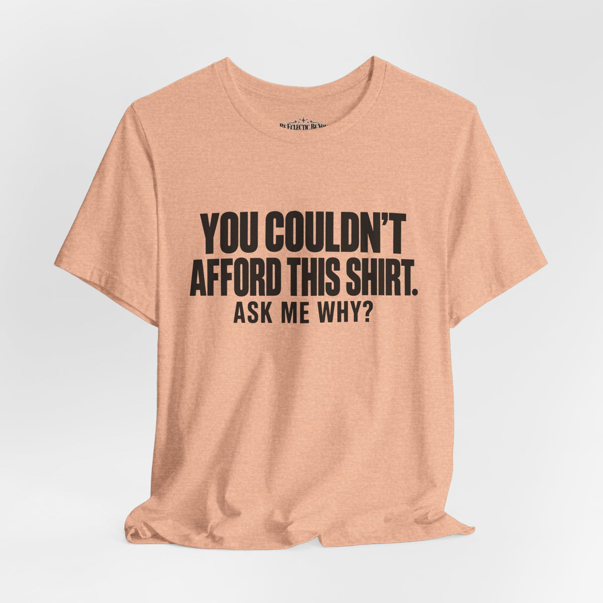 You Couldn't Afford This Shirt Ask Me Why Funny Statement Tee