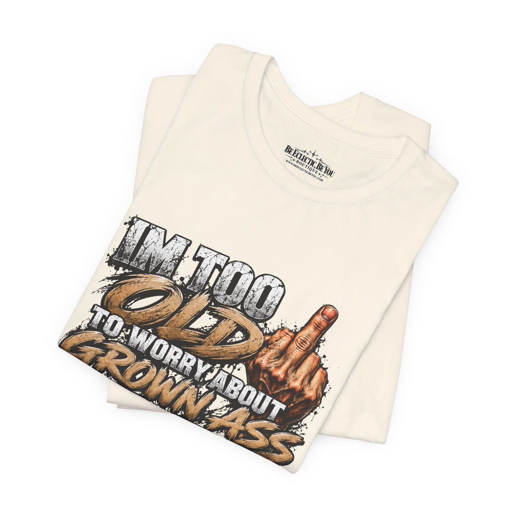 I'm Too Old to Worry About Growin' Asses People Keep Selling T-Shirt