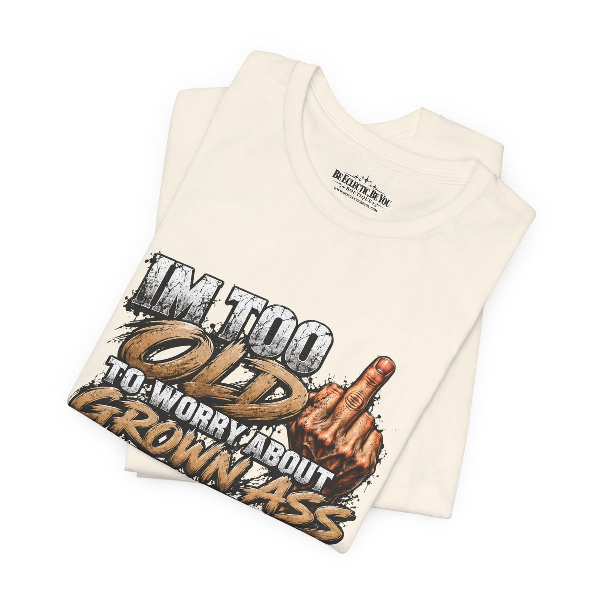 I'm Too Old to Worry About Growin' Asses People Keep Selling T-Shirt