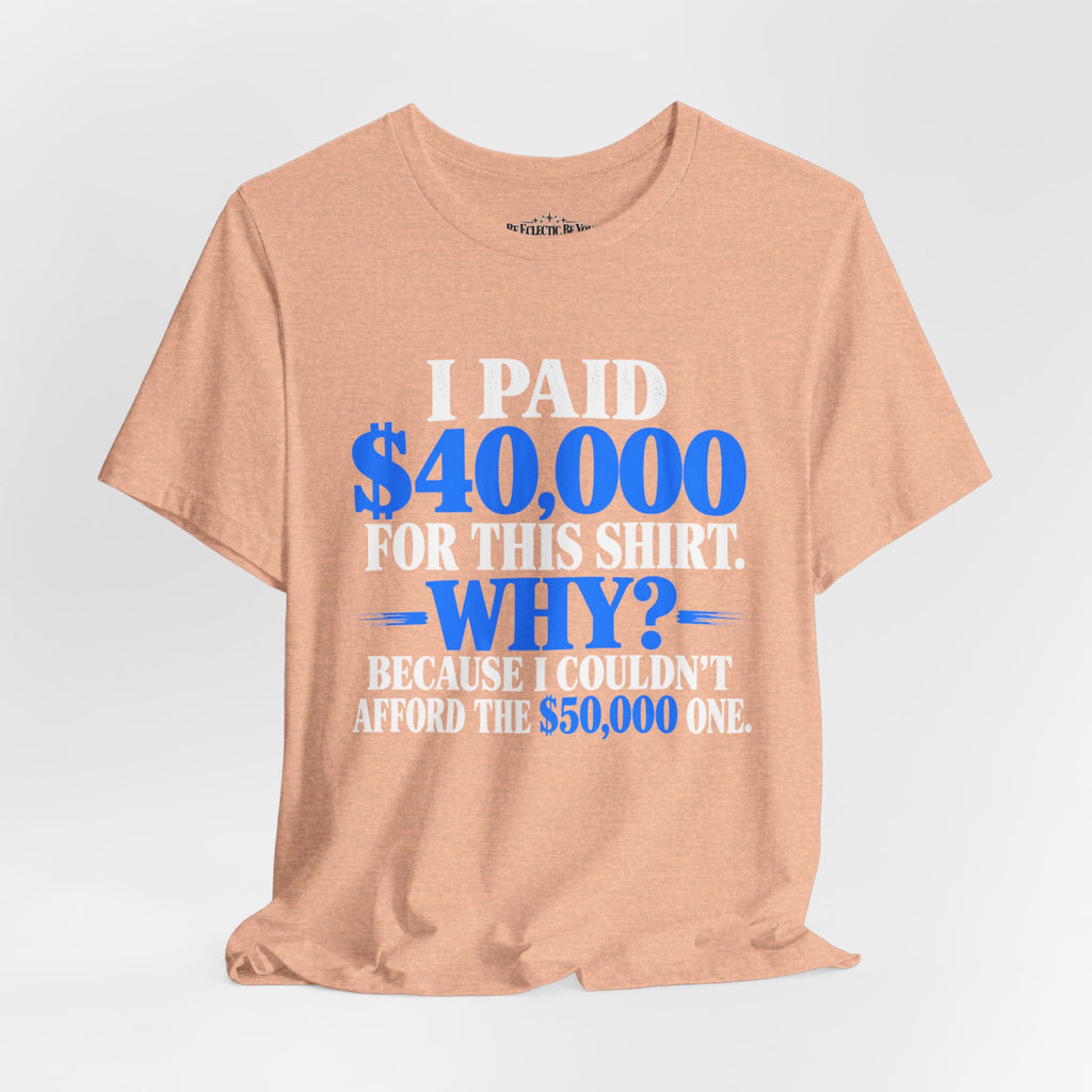 I Paid 40,000 for This Shirt Why? Funny Graphic T-Shirt