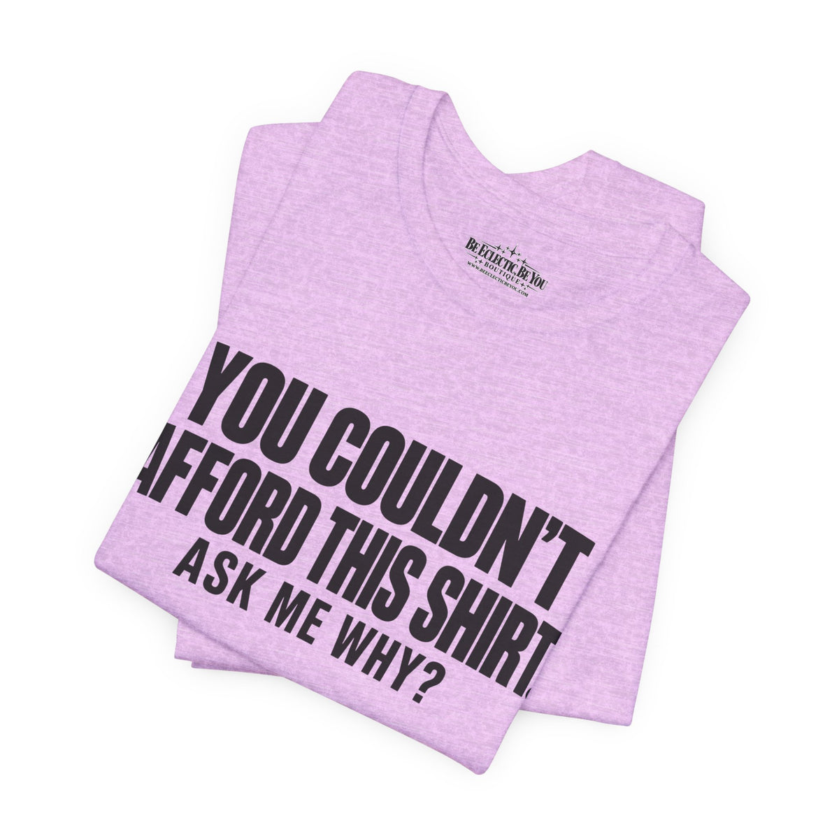 You Couldn't Afford This Shirt Ask Me Why Funny Statement Tee