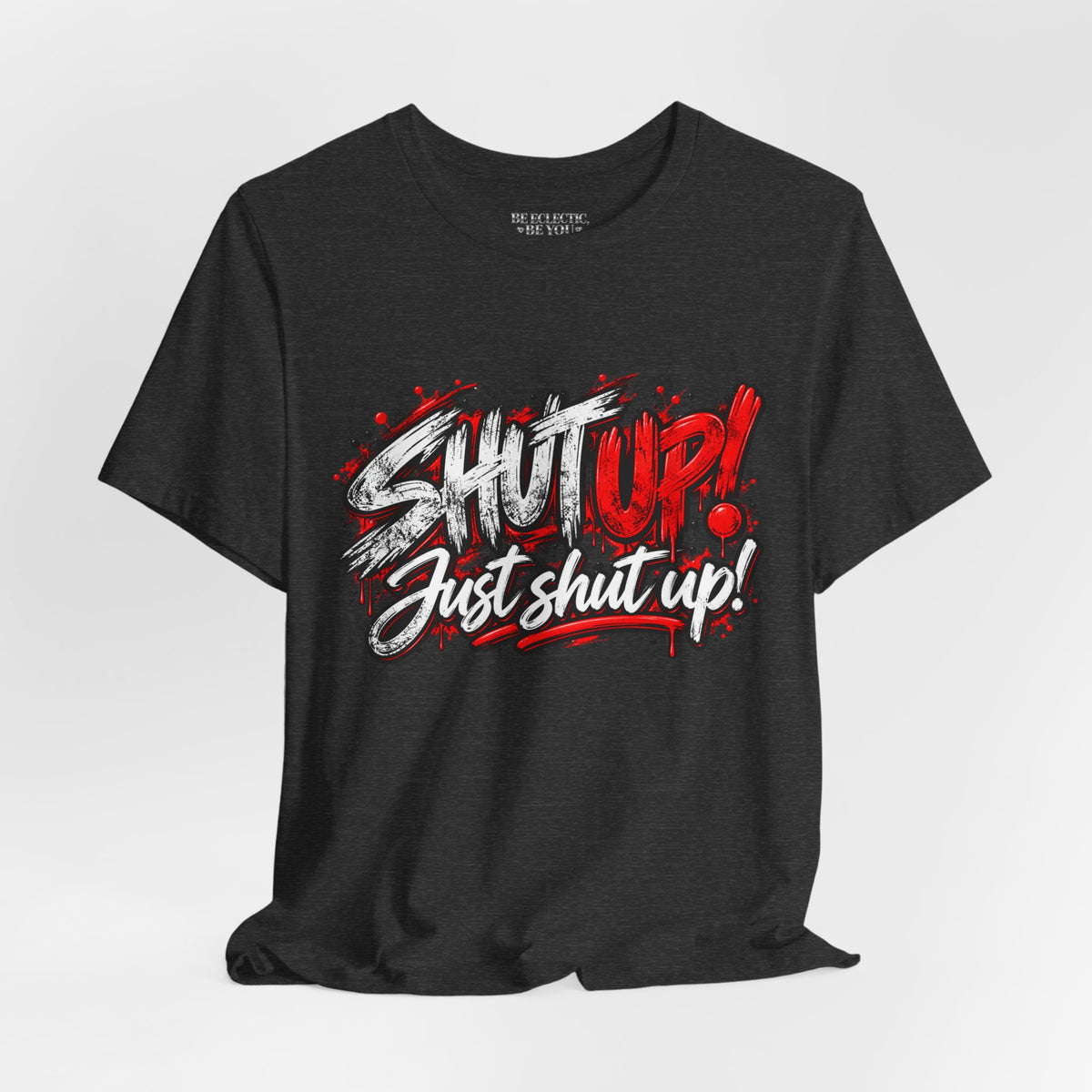 Shut Up Just Shut Up Graphic T-Shirt