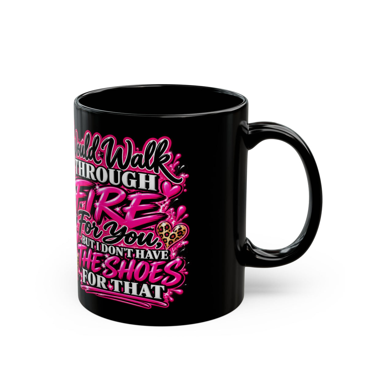 I Would Walk Through Fire For You But I Don’t Have The Shoes For That Coffee Mug