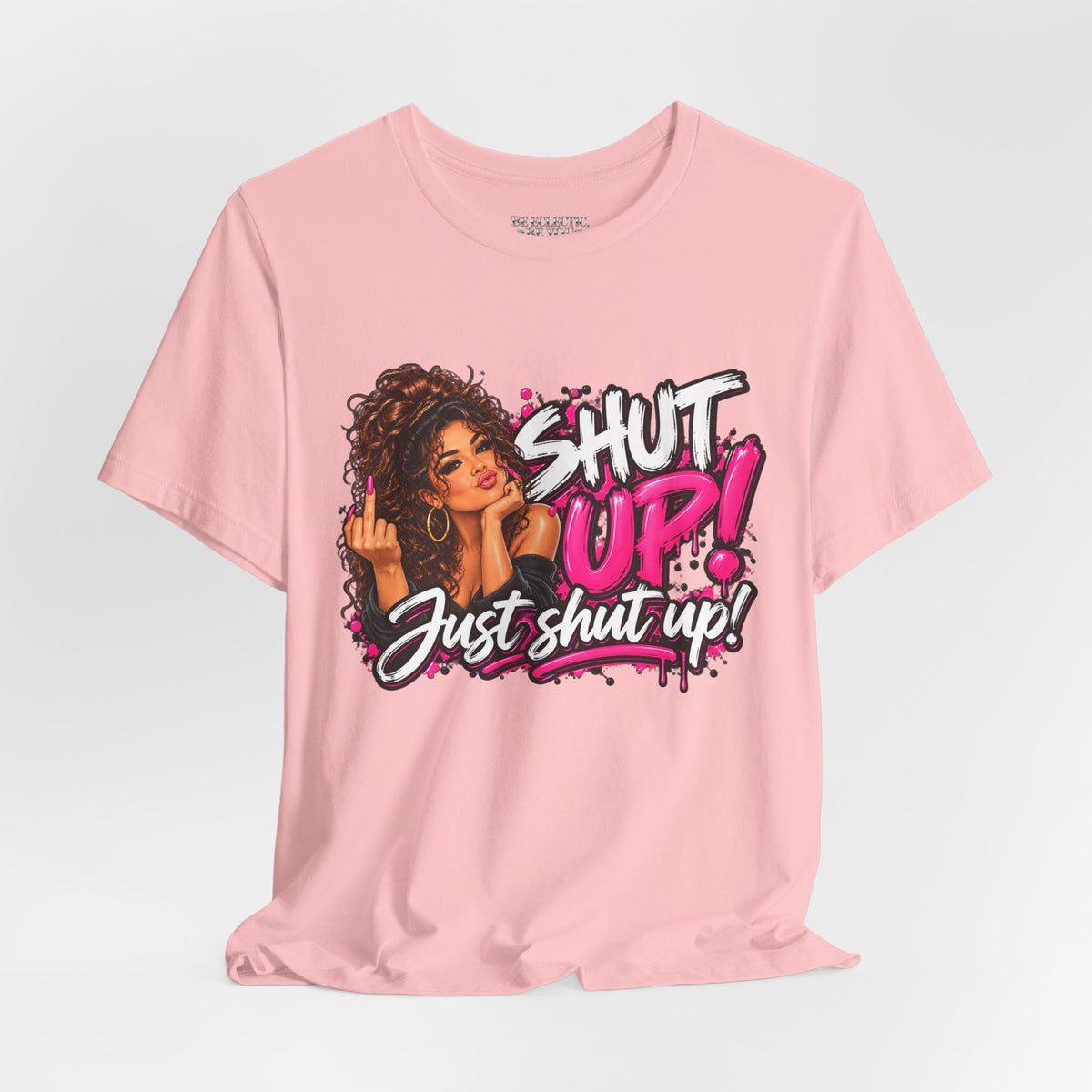Shut Up Just Shut Up Funny Sassy Graphic Tee