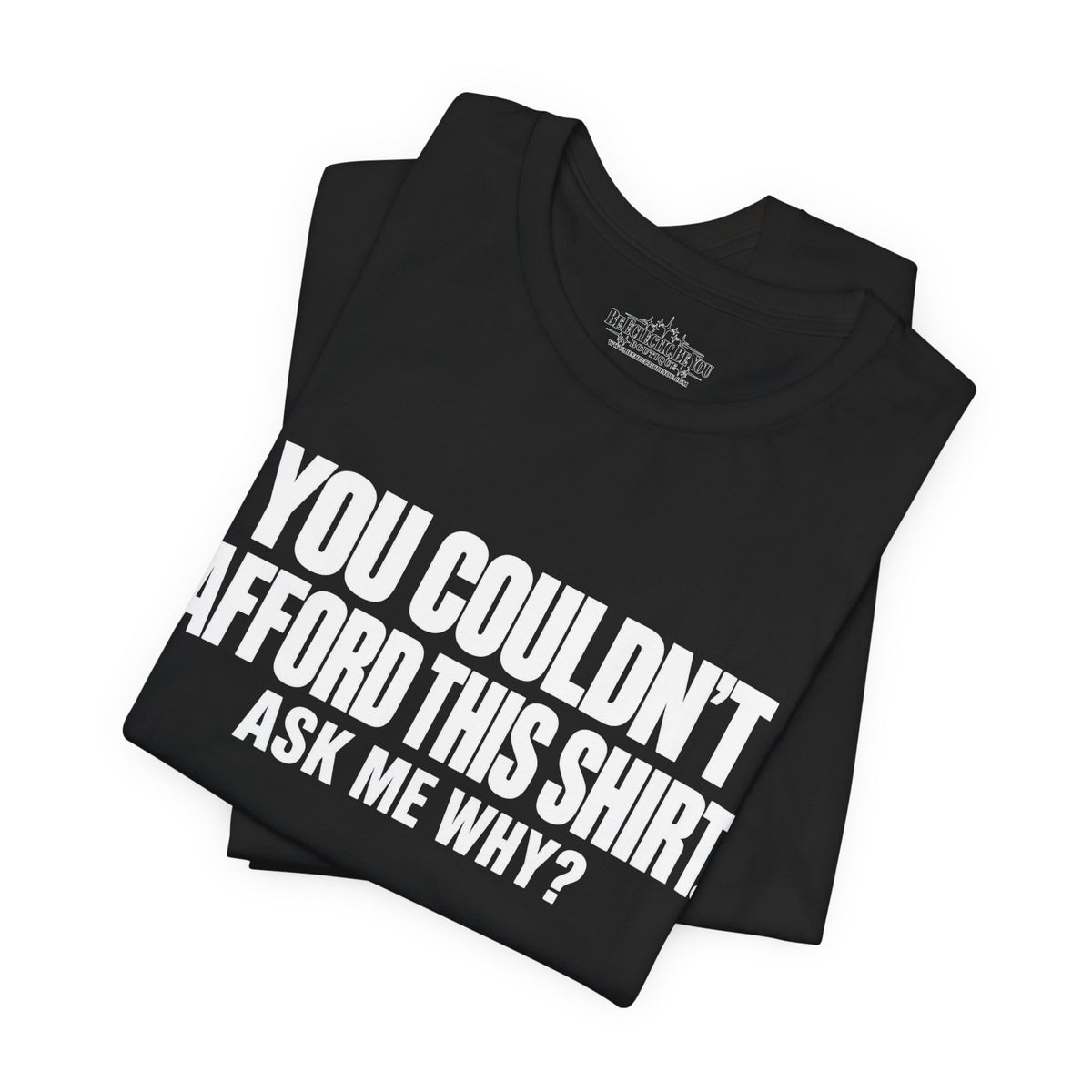 You Couldn't Afford This Shirt Ask Me Why Funny Quote T-Shirt