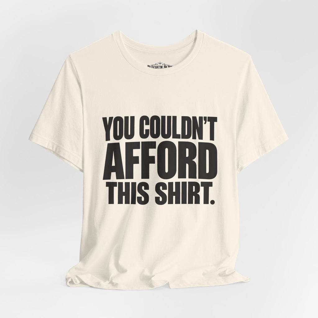 You Couldn't Afford This Shirt Funny Quote T-Shirt
