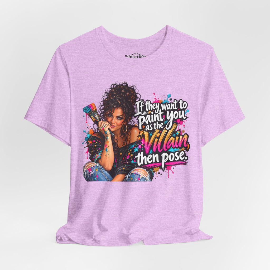 “If They Want to Paint You Villain, Then Pose” Artistic Quote T-Shirt