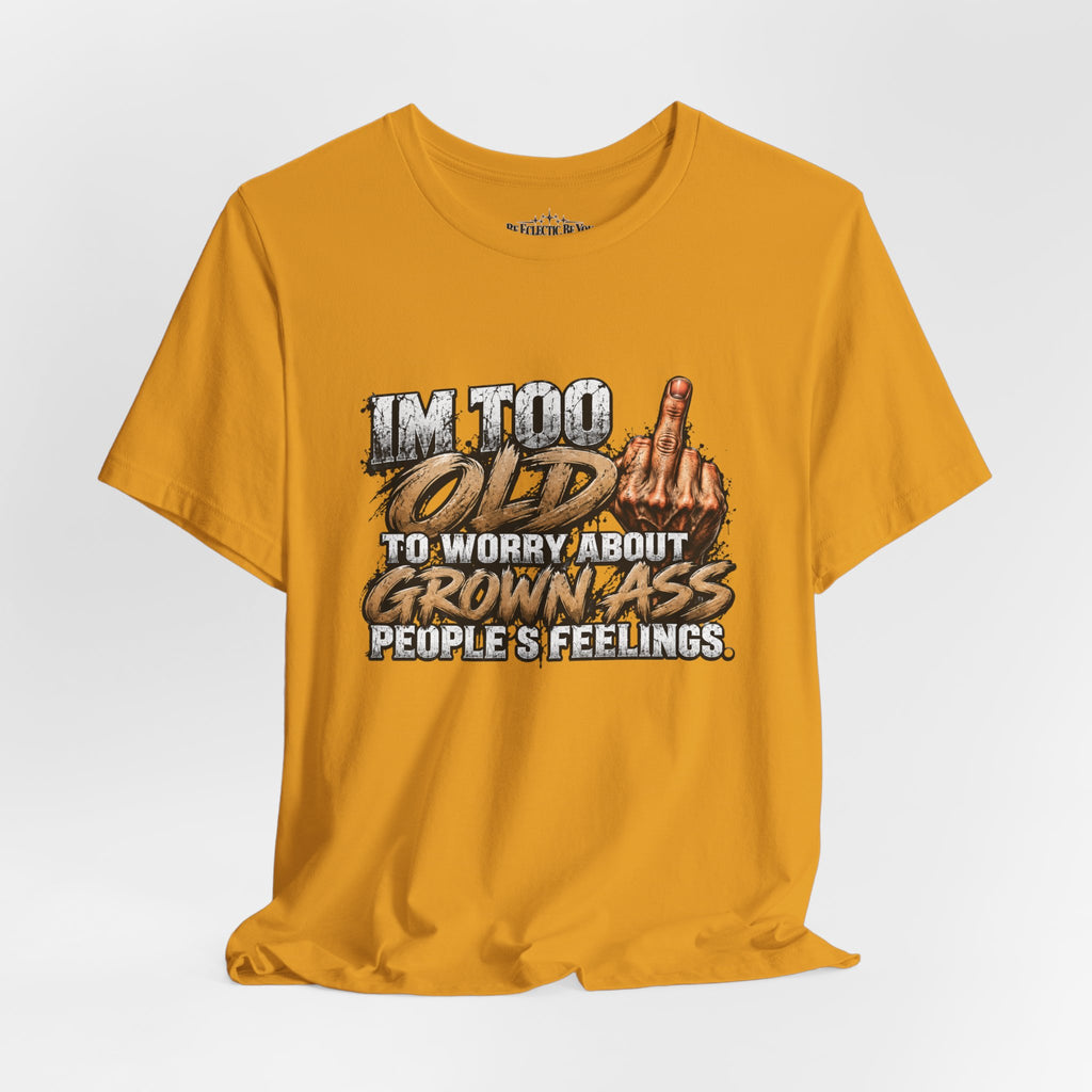 I'm Too Old to Worry About Growin' Asses People Keep Selling T-Shirt