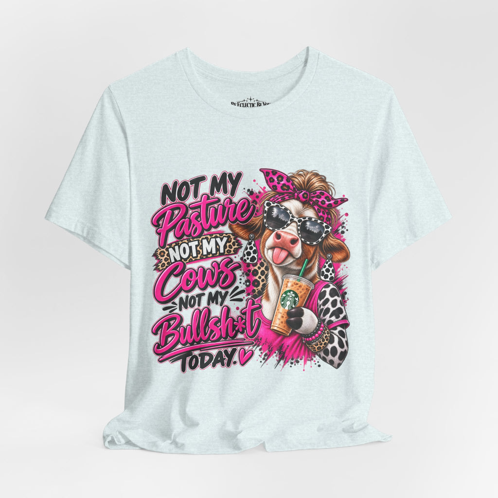 Not My Pasture, Not My Cows, Not My Bullshirt Today Cow Graphic T-Shirt