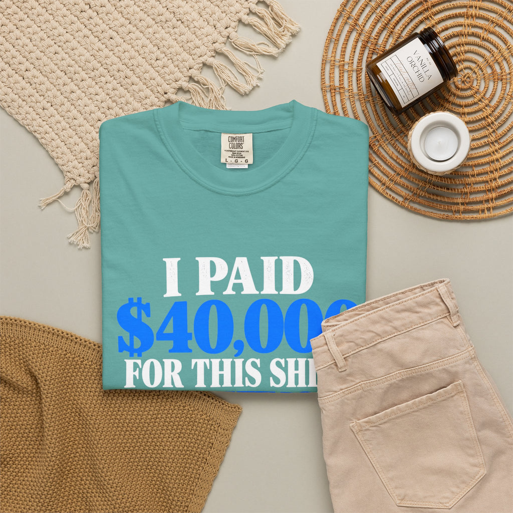 I Paid 40,000 For This Shirt T-Shirt — Funny Statement Graphic Tee