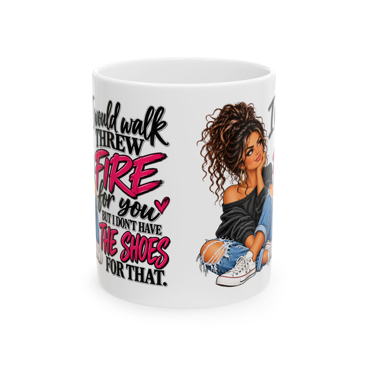 Ceramic Mug — "I'd Walk Through Fire For You But I Don’t Have The Shoes For That" Cute Girly Illustration, Gift Mug (11oz/15oz)