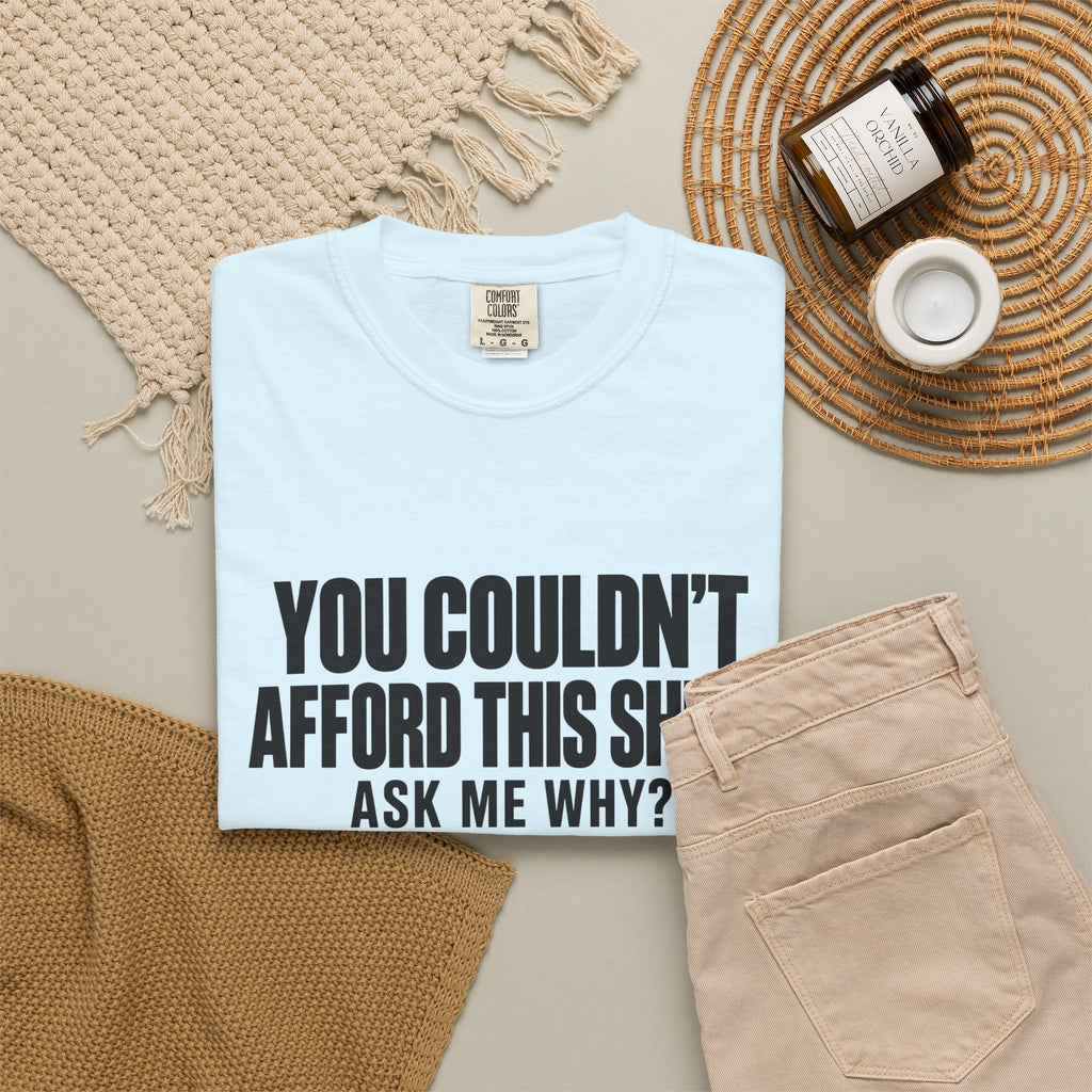 You Couldn't Afford This Shirt T-Shirt — Funny Statement Tee ("Ask Me Why?")