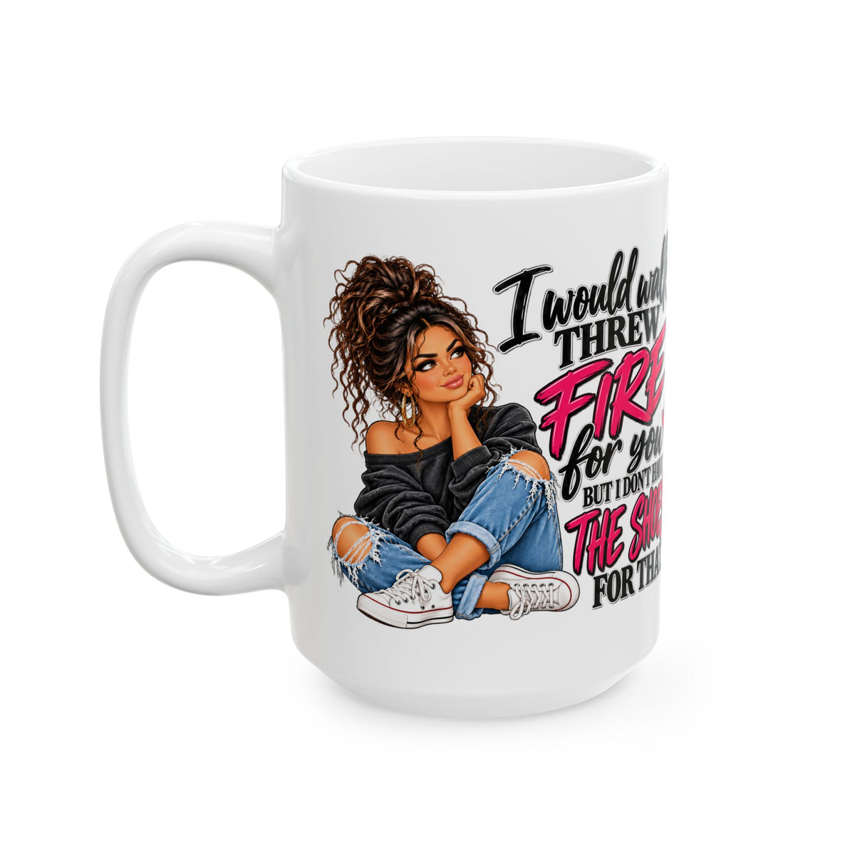 Ceramic Mug — "I'd Walk Through Fire For You But I Don’t Have The Shoes For That" Cute Girly Illustration, Gift Mug (11oz/15oz)