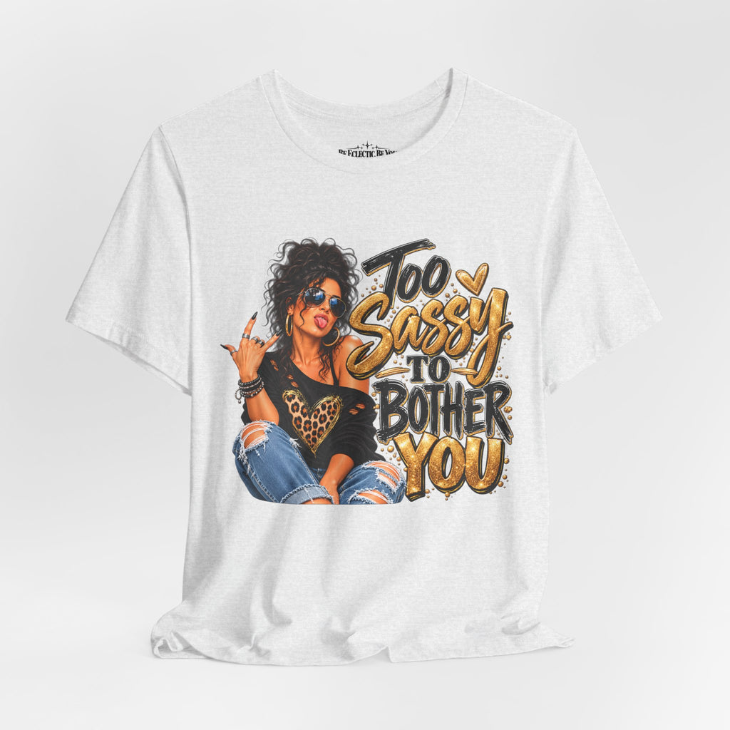 Too Sassy to Bother You Graphic T-Shirt