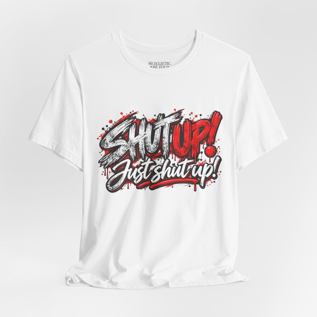 Shut Up Just Shut Up Graphic T-Shirt