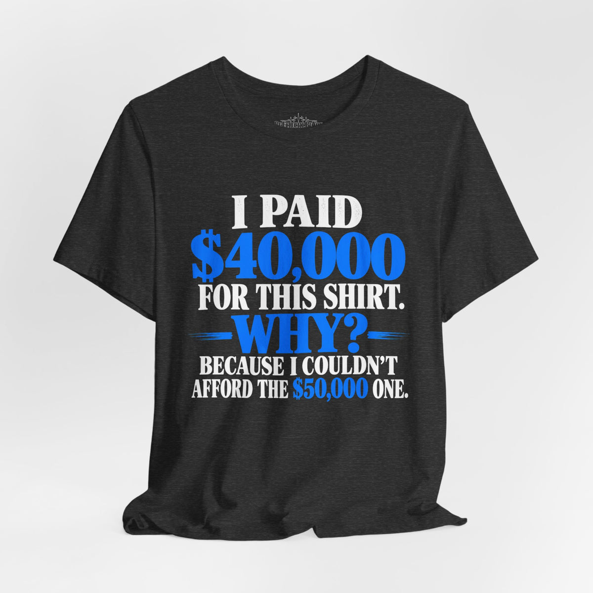 I Paid 40,000 for This Shirt Why? Funny Graphic T-Shirt