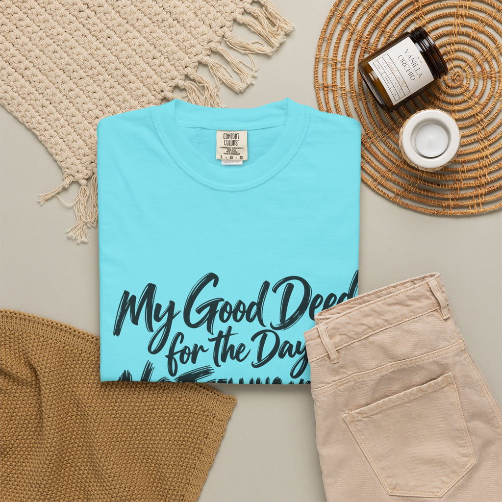 T-Shirt — "My Good Deed for the Day is NOT Telling You to Shut the F*** Up" Graphic Tee