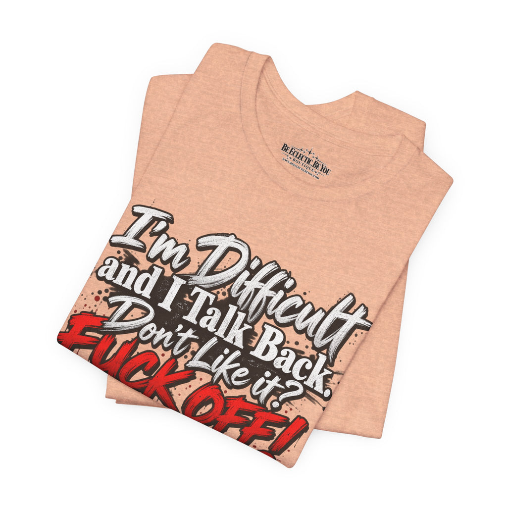 I'm Difficult and I Talk Back Funny Sarcastic Graphic T-Shirt