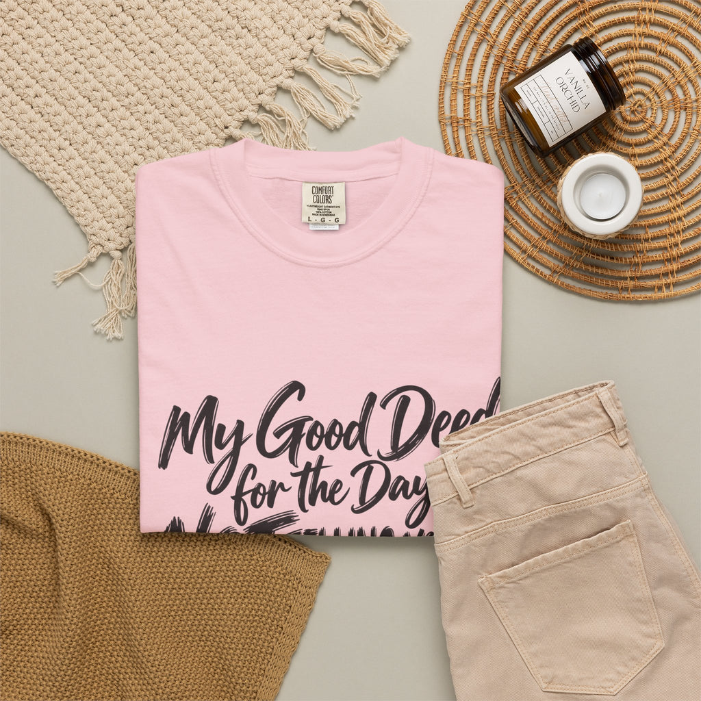 T-Shirt — "My Good Deed for the Day is NOT Telling You to Shut the F*** Up" Graphic Tee