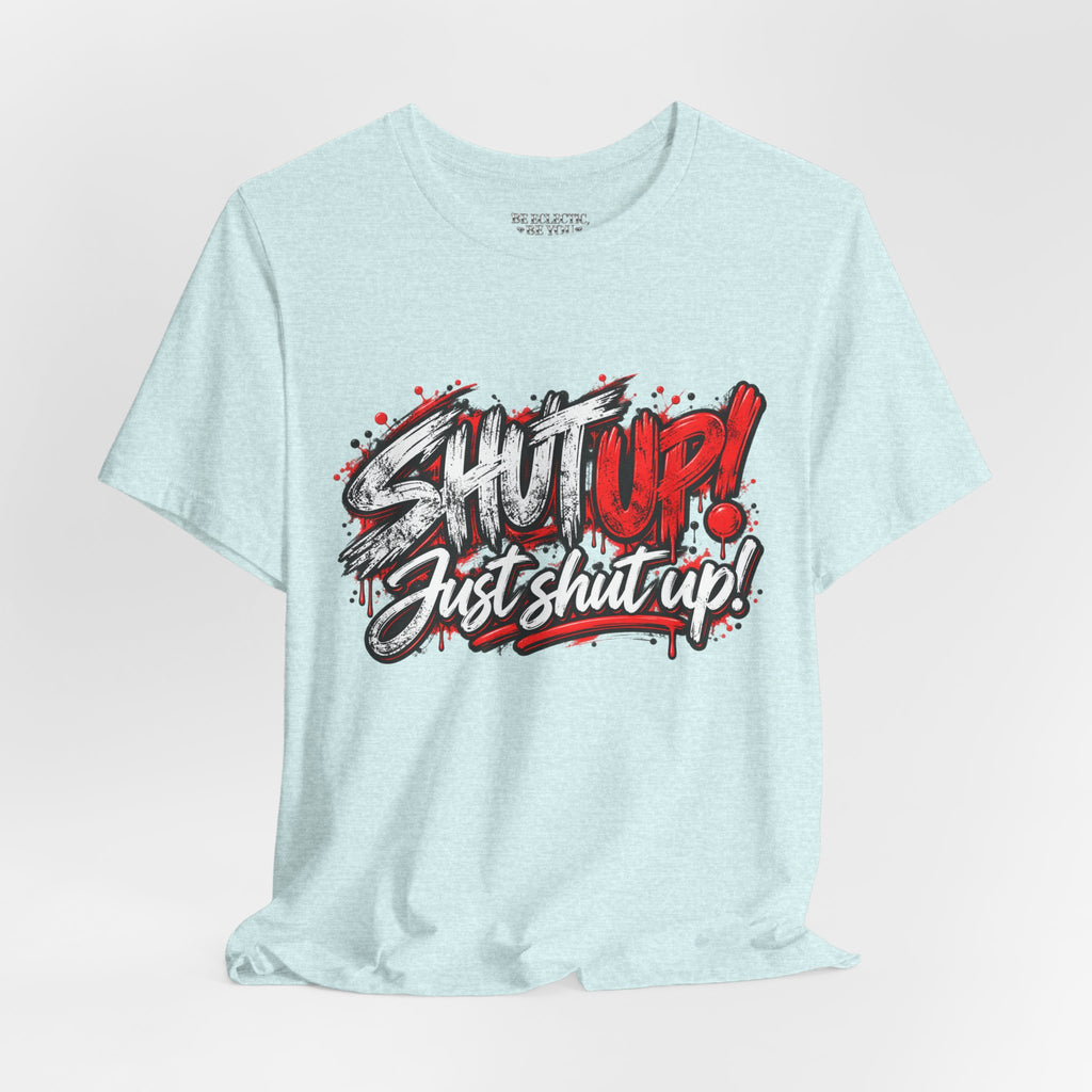 Shut Up Just Shut Up Graphic T-Shirt