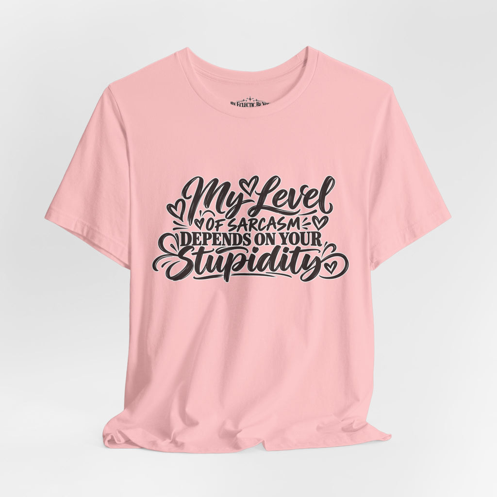 My Level of Sarcasm Depends on Your Stupidity T-Shirt