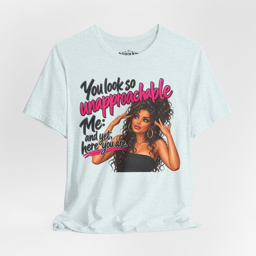 Unapproachable Graphic Tee – Sassy Confidence Statement Shirt