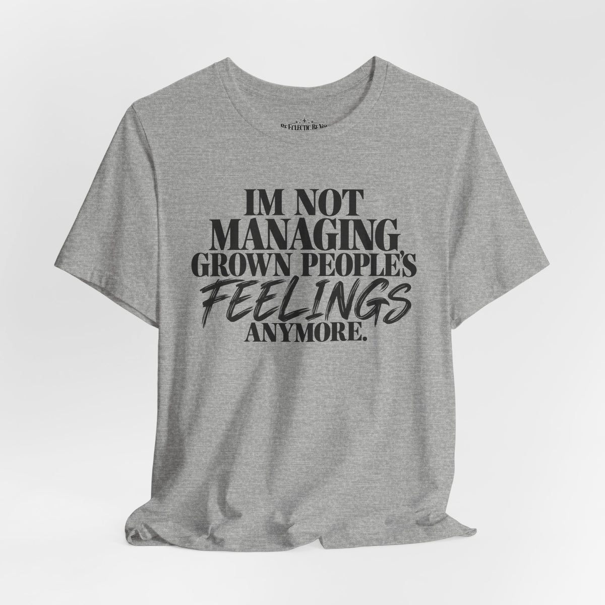 I'm Not Managing Grown People's Feelings Anymore T-Shirt