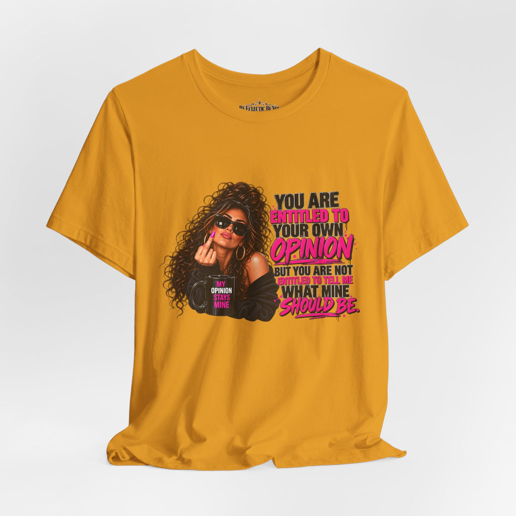 You Are Entitled to Your Own Opinion Graphic Tee