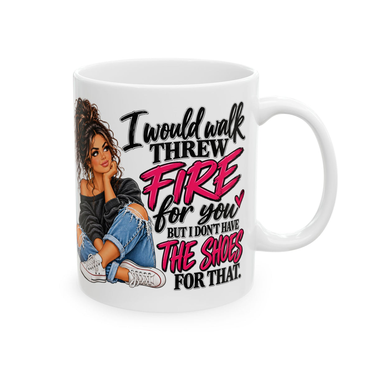 Ceramic Mug — "I'd Walk Through Fire For You But I Don’t Have The Shoes For That" Cute Girly Illustration, Gift Mug (11oz/15oz)