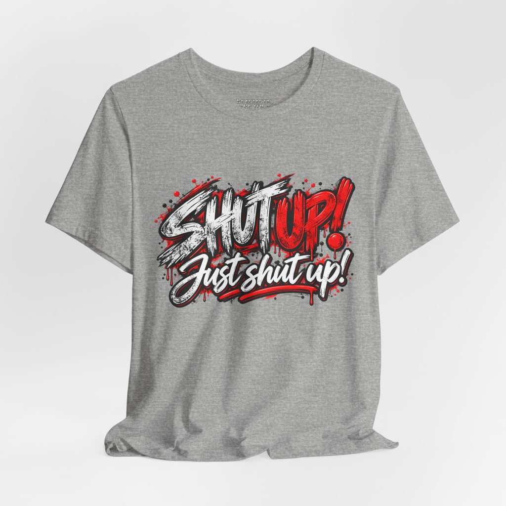 Shut Up Just Shut Up Graphic T-Shirt