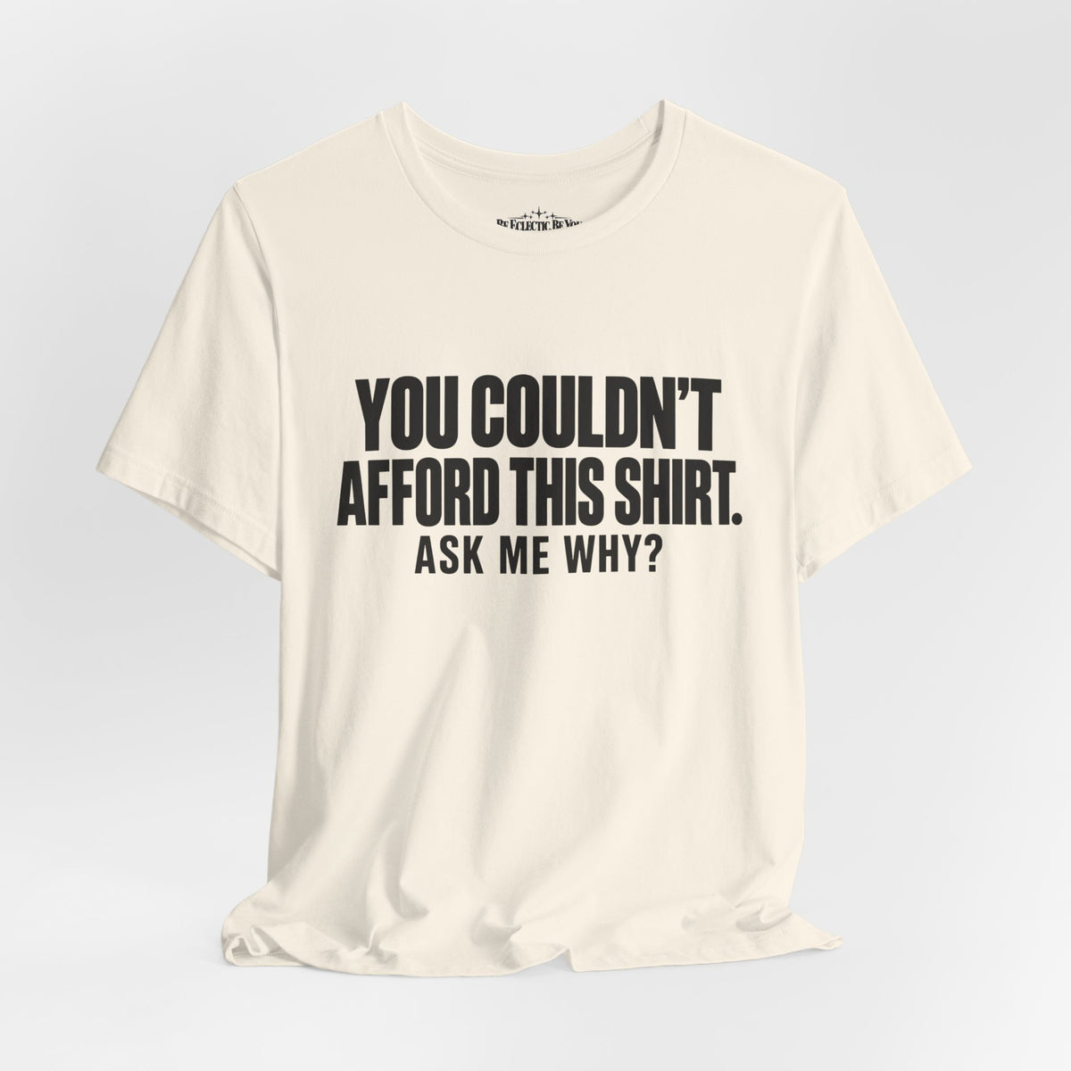 You Couldn't Afford This Shirt Ask Me Why Funny Statement Tee