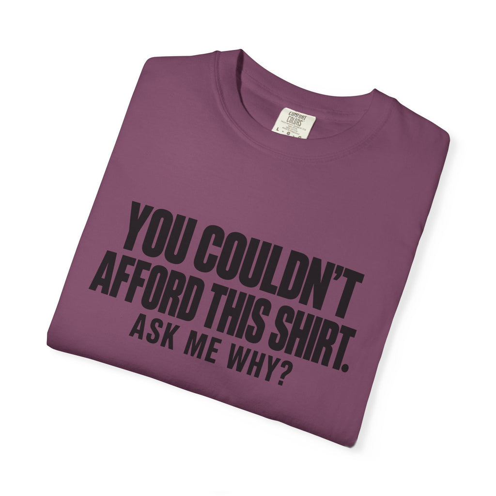 You Couldn't Afford This Shirt T-Shirt — Funny Statement Tee ("Ask Me Why?")