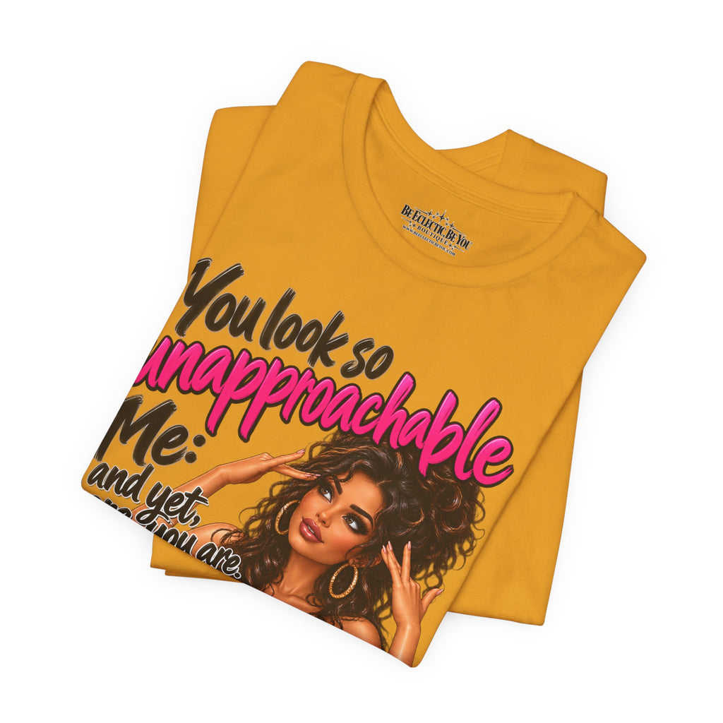 Unapproachable Graphic Tee – Sassy Confidence Statement Shirt